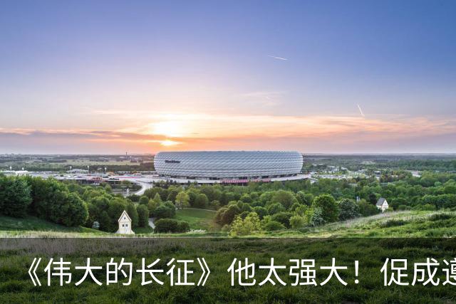 《伟大的长征》他太强大！促成遵义会议和权力交接，还是情报高手