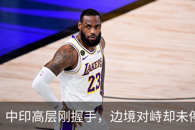 中印高层刚握手，边境对峙却未停！印军曝装备不行，反手指责中方