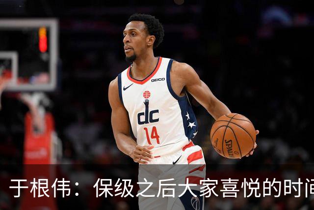 于根伟：保级之后大家喜悦的时间有些长，但联赛没结束还不能放松
