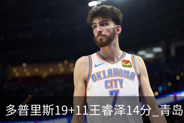 多普里斯19+11王睿泽14分 青岛终结广东4连胜