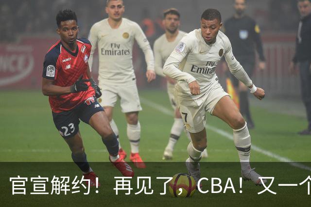 官宣解约！再见了，CBA！又一个恶心外援诞生