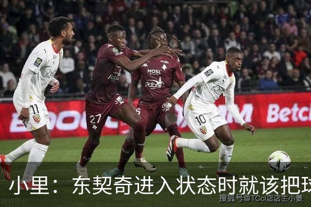 小里：东契奇进入状态时就该把球给他 他要么得分要么做正确处理