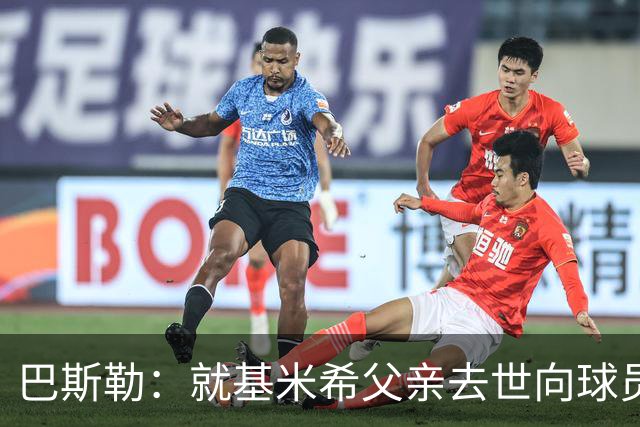 巴斯勒：就基米希父亲去世向球员表达慰问，健康和家庭高于一切