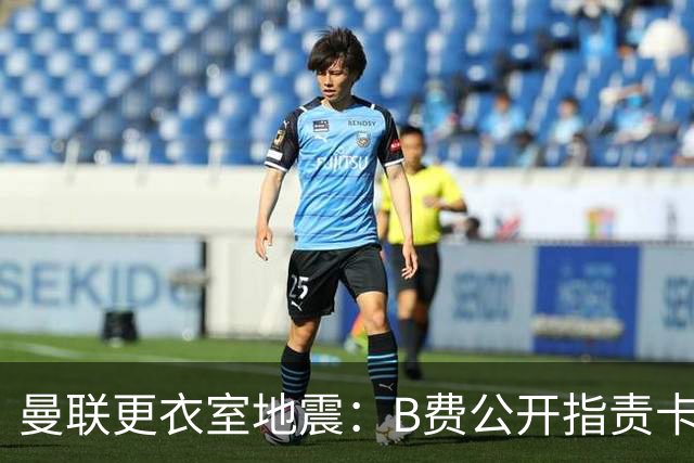 曼联更衣室地震：B费公开指责卡里克，队长变噪音源？