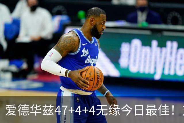 爱德华兹47+4+4无缘今日最佳！对不起，你遇到暴走的状元郎了