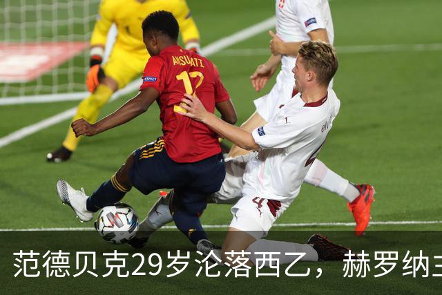 范德贝克29岁沦落西乙，赫罗纳主帅仍相信他的能力